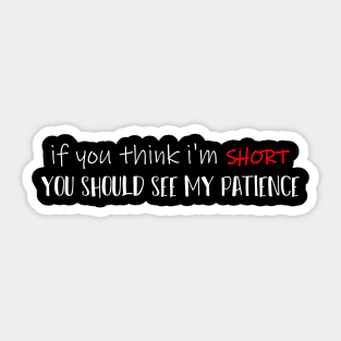 If You Think I'm SHORT You Should See My Patience Simple Funny Quote Sticker